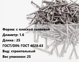 Гвоздь с плоской головкой 1.6х25 ГОСТ: ГОСТ 4028-63 строительный 25